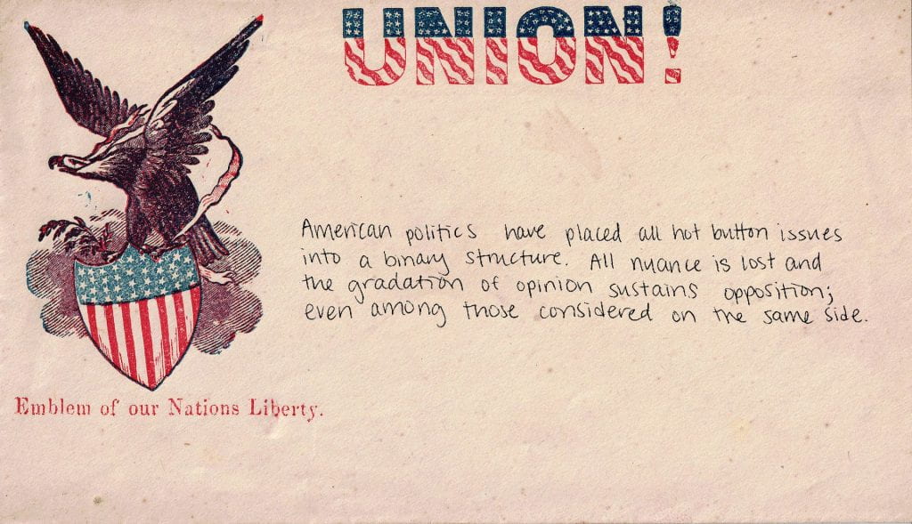 Historical envelope shows the text "Emblem of our Nations Liberty" beneath an image of an eagle carry a seal depicting the starts and stripes. The word "Union!" appears at the top of the envelope in a stars-and-stripes pattern. Handwritten, contemporary text reads: "American politics have placed all hot button issues into a binary structure. All nuance is lost and the gradation of option sustains opposition; even among those considered on the same side."